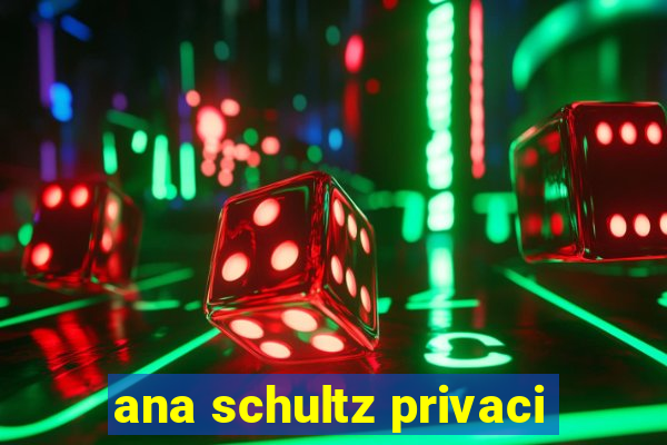 ana schultz privaci